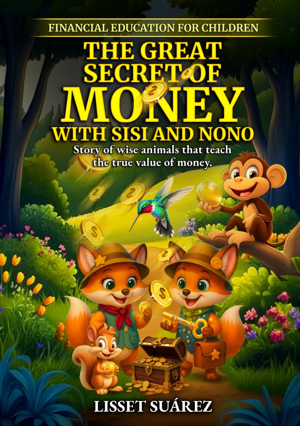 FINANCIAL EDUCATION FOR CHILDREN The Great Secret of Money whit Sisi y Nono: A story of wise animals that teach the true value of money.