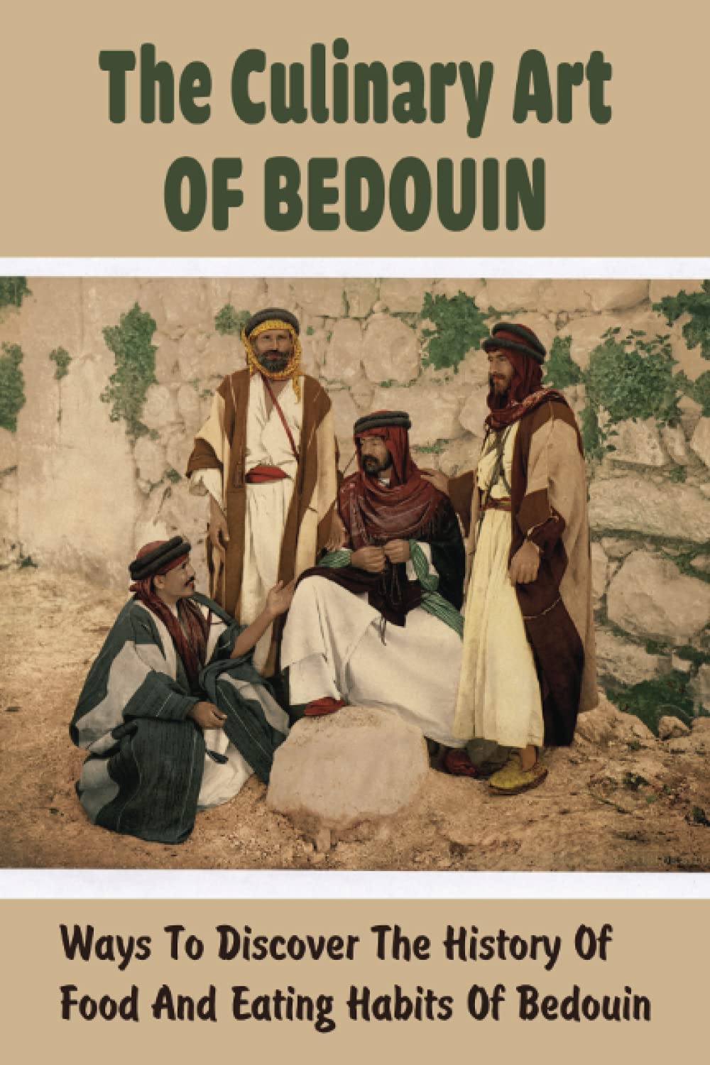 The Culinary Art Of Bedouin: Ways To Discover The History Of Food And Eating Habits Of Bedouin: What Did Bedouins Eat