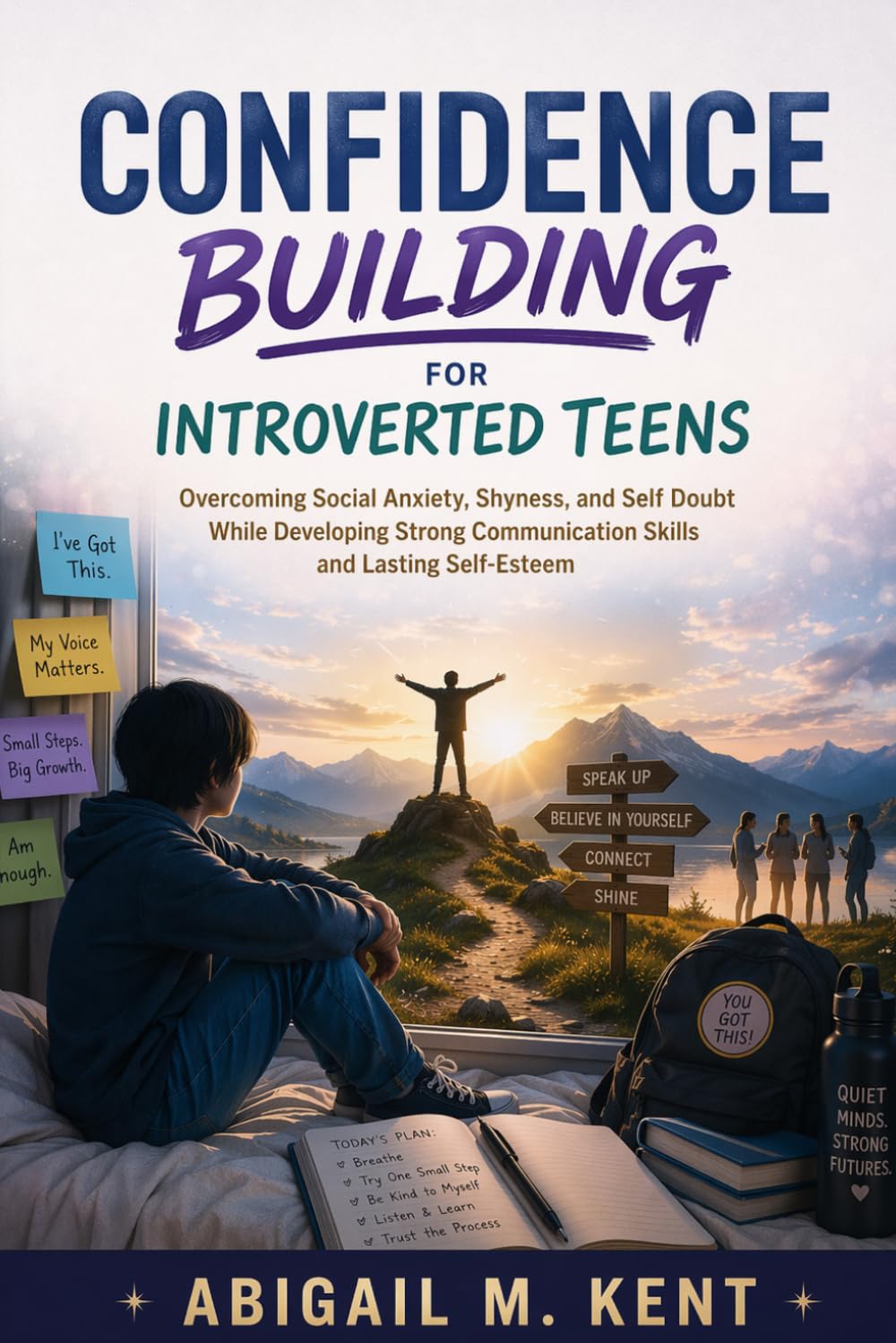 CONFIDENCE BUILDING FOR INTROVERTED TEENS: Overcoming Social Anxiety, Shyness, and Self-Doubt While Developing Strong Communication Skills and Lasting Self-Esteem.