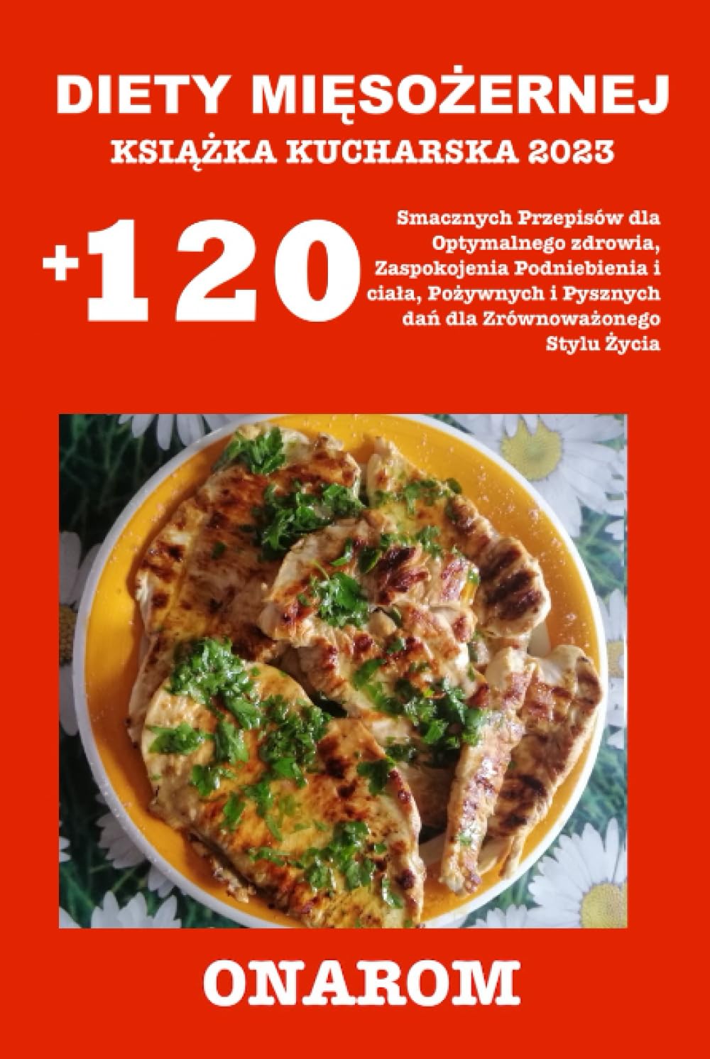 DIETY MIĘSOŻERNEJ KSIĄŻKA KUCHARSKA 2023: +120 Smacznych Przepisów dla Optymalnego zdrowia, Zaspokojenia Podniebienia i ciała, Pożywnych i Pysznych dań dla Zrównoważonego Stylu Życia (Polish Edition)
