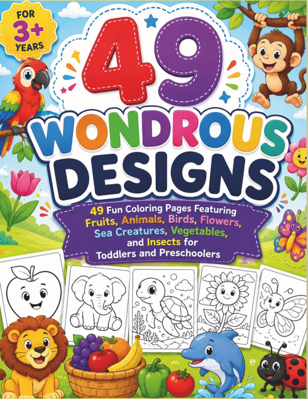 49 WONDROUS DESIGNS: 49 Fun Coloring Pages Featuring Fruits, Animals, Birds, Flowers, Sea Creatures, Vegetables, and Insects for Toddlers and Preschoolers