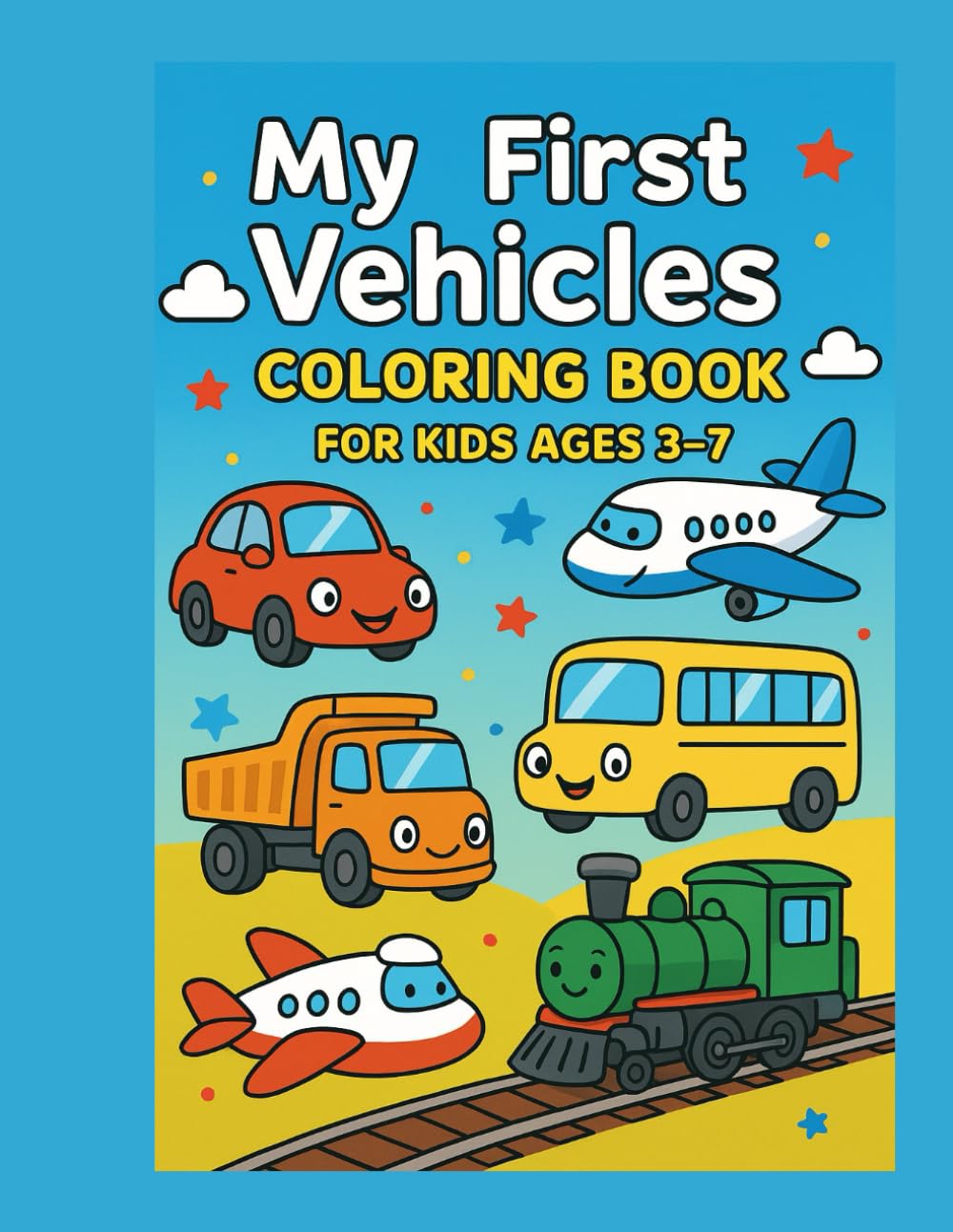 My First Vehicles Coloring Book for Kids Ages 3–7: Cars, Trucks, Airplanes, Trains, Boats & More! Fun Transportation Coloring