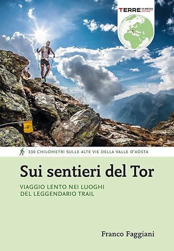 Sui sentieri del Tor. Viaggio lento nei luoghi del leggendario trail. 330 chilometri sulle alte vie della Valle d'Aosta