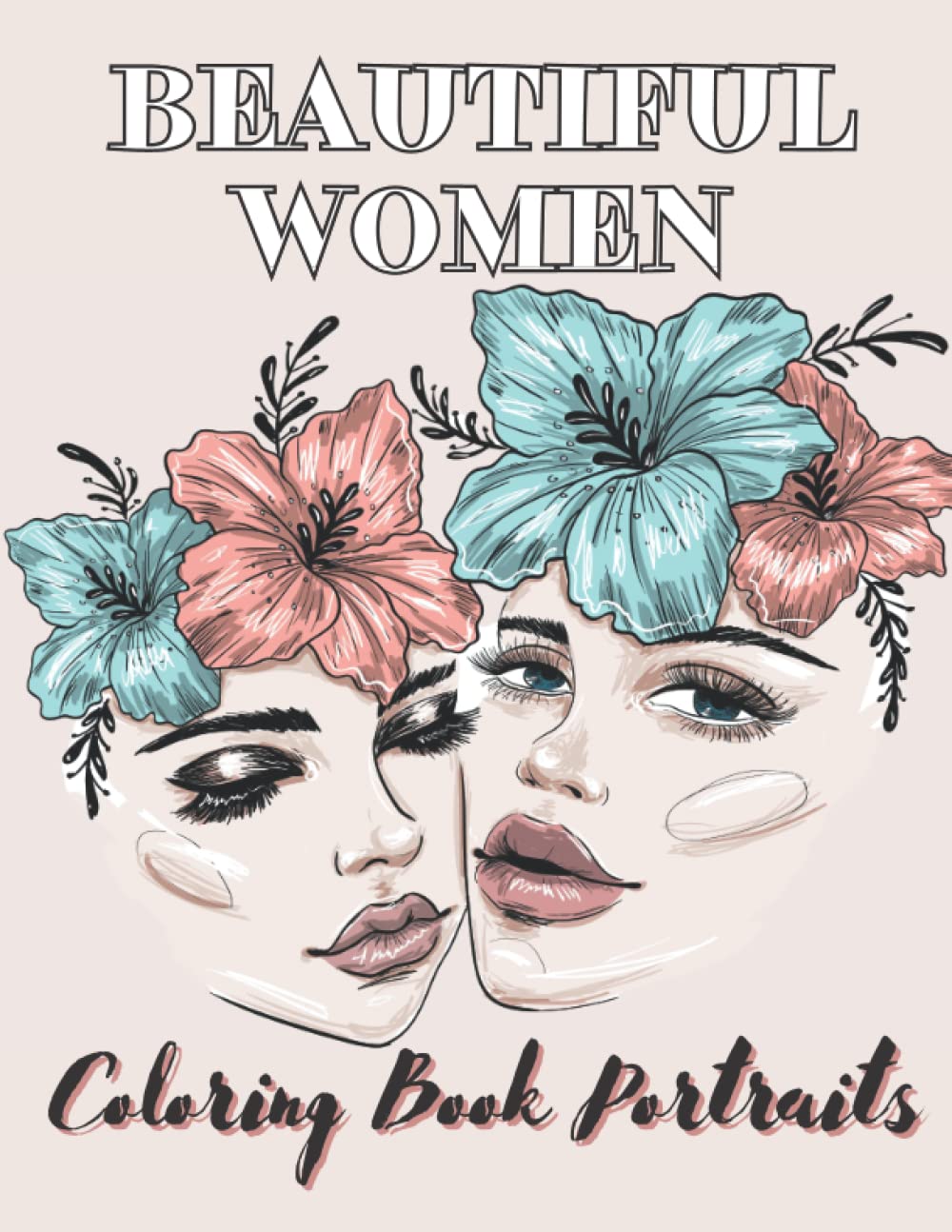 Coloring book portraits - Beautiful Women: Adult coloring book - Fantastic muse female faces drawings to color (elegant beauties, flower girls) - Stress Relief and Relaxation
