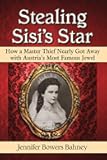 Stealing Sisi's Star: How a Master Thief Nearly Got Away with Austria's Most Famous Jewel
