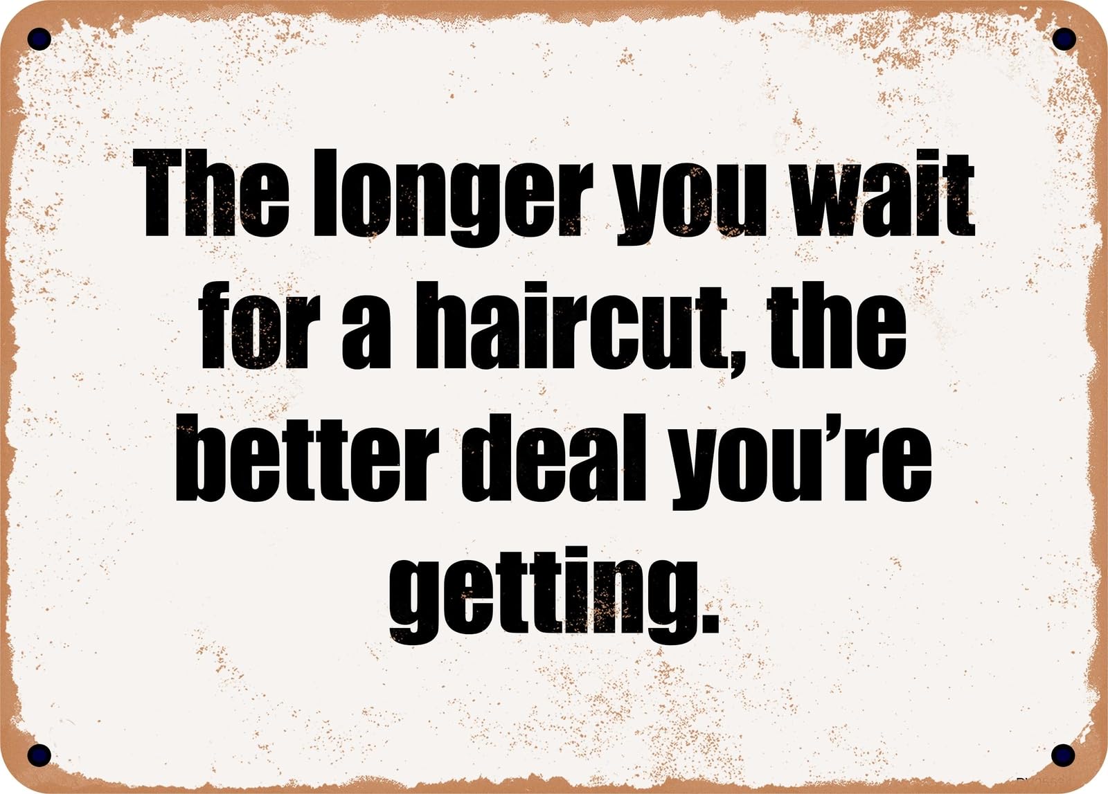 Miaomansenstore Metal Sign - The Longer You Wait For A Haircut, The Better Deal You're Getting Home Decor