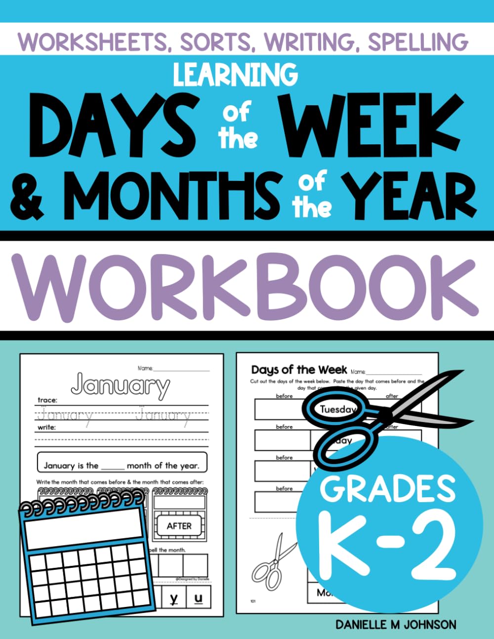 Learning Days of the Week and Months of the Year Workbook: Worksheets, Sorts, Writing, and Spelling for Kindergarten, First Grade, and Second Grade Learning