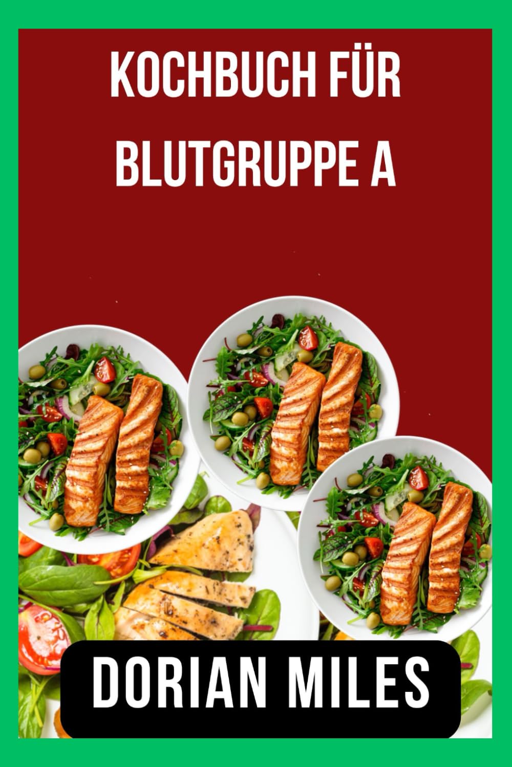 Kochbuch für Blutgruppe A: Köstliche Rezepte für einen positiven Lebensstil