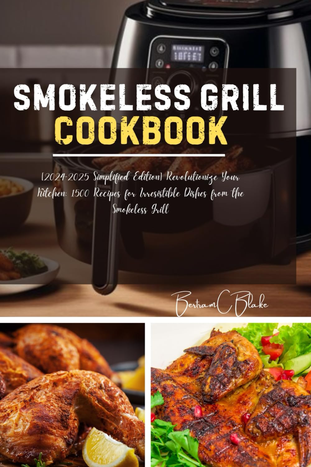 SMOKELESS GRILL COOKBOOK: [2024–2025 Simplified Edition] Revolutionize Your Kitchen: 1500 Recipes for Irresistible Dishes from the Smokeless Grill