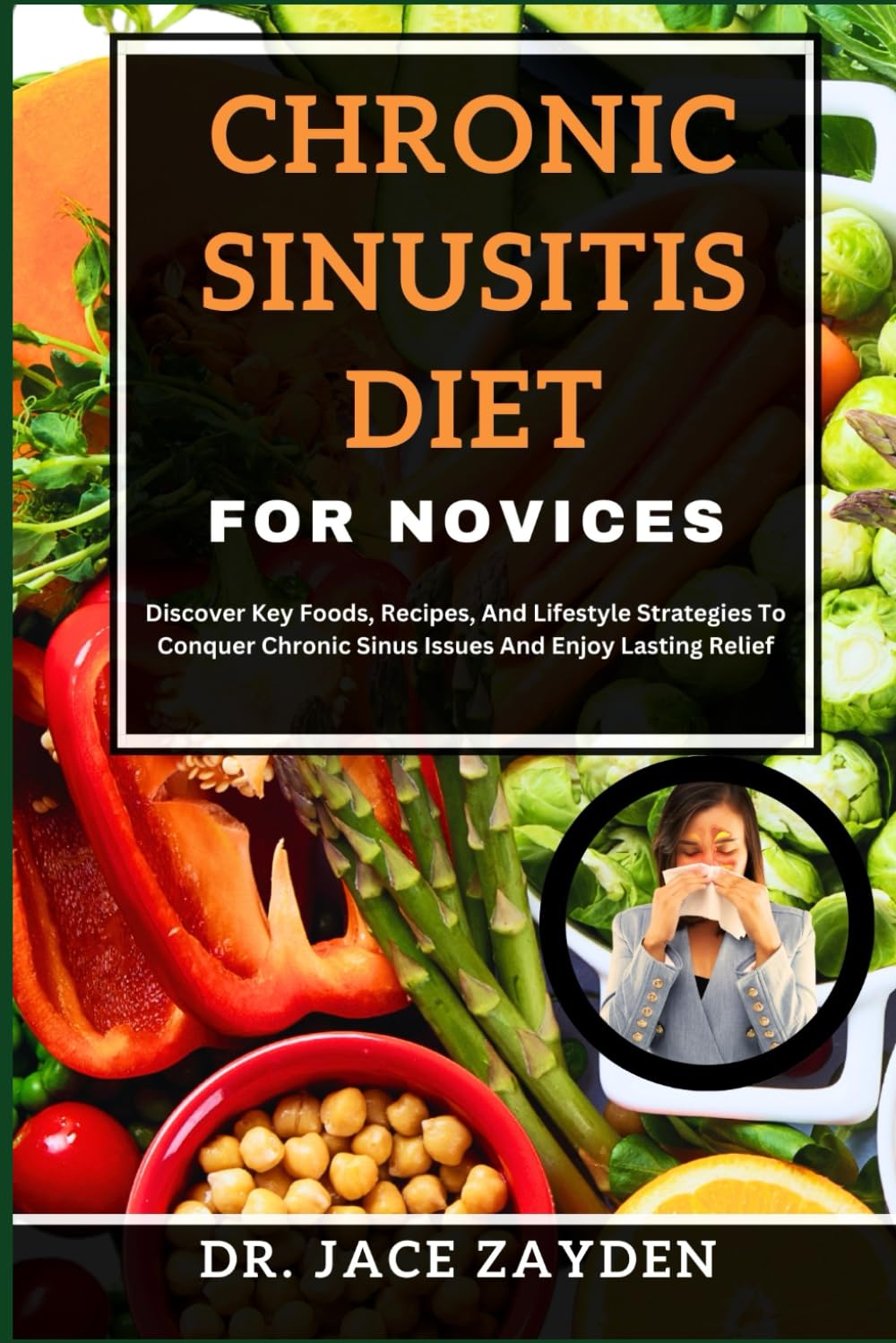 CHRONIC SINUSITIS DIET FOR NOVICES: Discover Key Foods, Recipes, And Lifestyle Strategies To Conquer Chronic Sinus Issues And Enjoy Lasting Relief