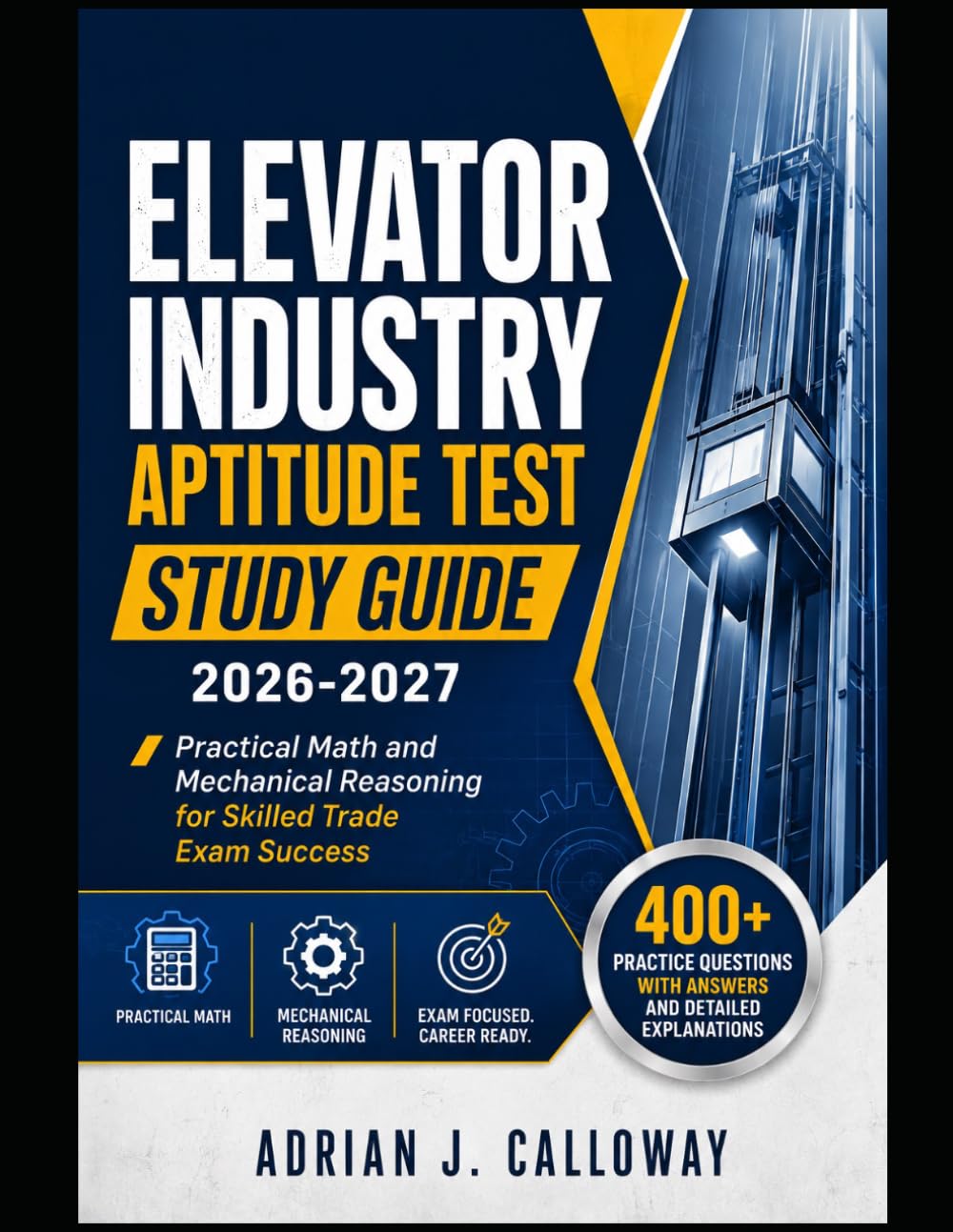 Elevator Industry Aptitude Test Study Guide 2026-2027: Practical Math, and Mechanical Reasoning for Skilled Trade Exam Success