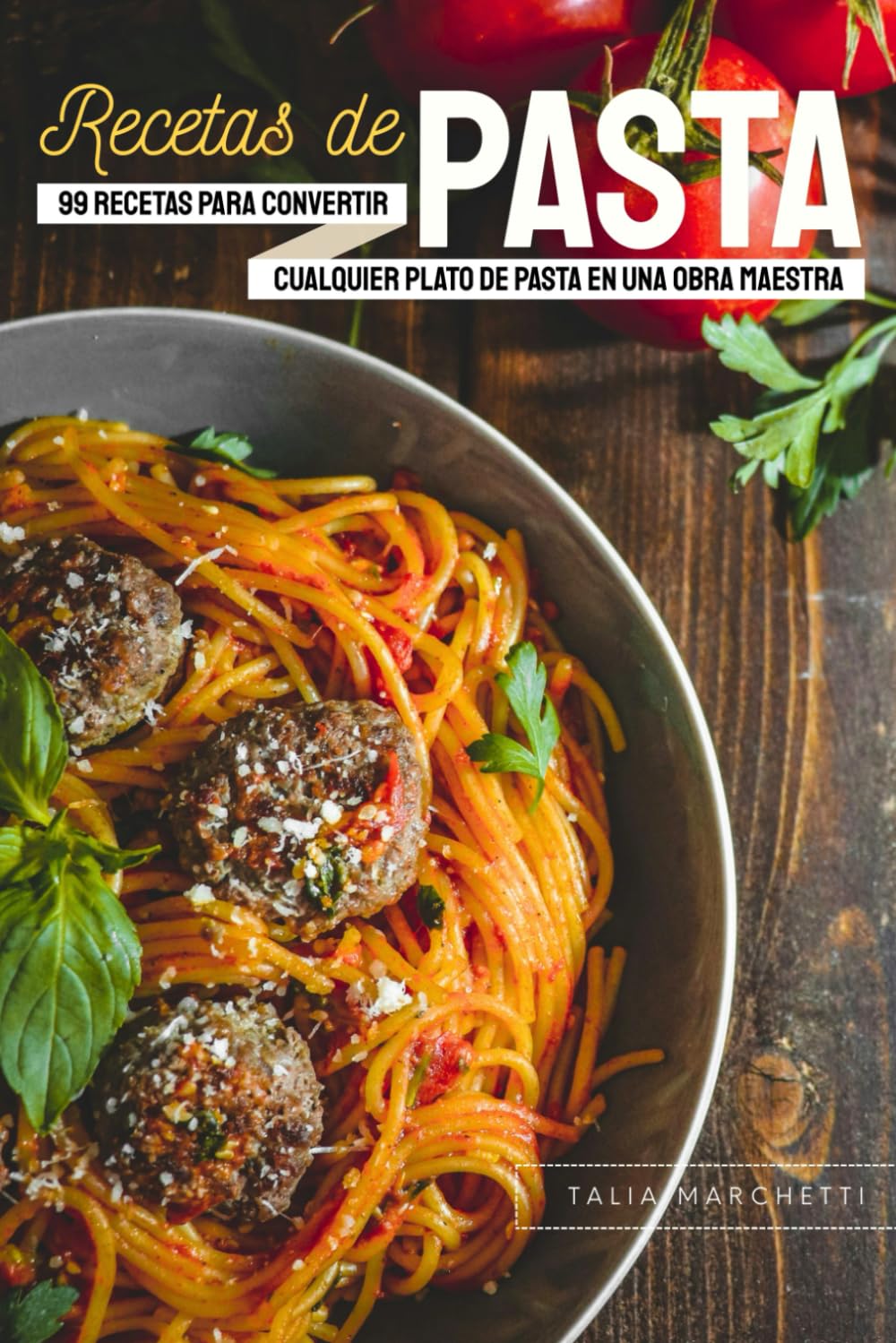 Recetas de Pasta: 99 recetas para convertir cualquier plato de pasta en una obra maestra