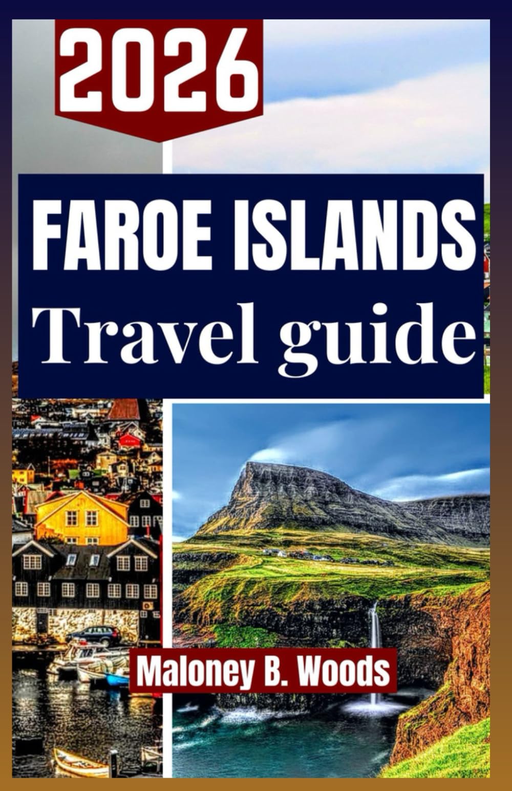 FAROE ISLANDS TRAVEL GUIDE 2026: A Practical Guidebook for Scenic Routes, Local Culture, Outdoor Adventures, Itineraries & Hidden Villages