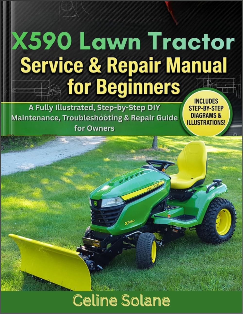 X590 Lawn Tractor Service & Repair Manual for Beginners: A Fully Illustrated, Step-by-Step DIY Maintenance, Troubleshooting & Repair Guide for Owners