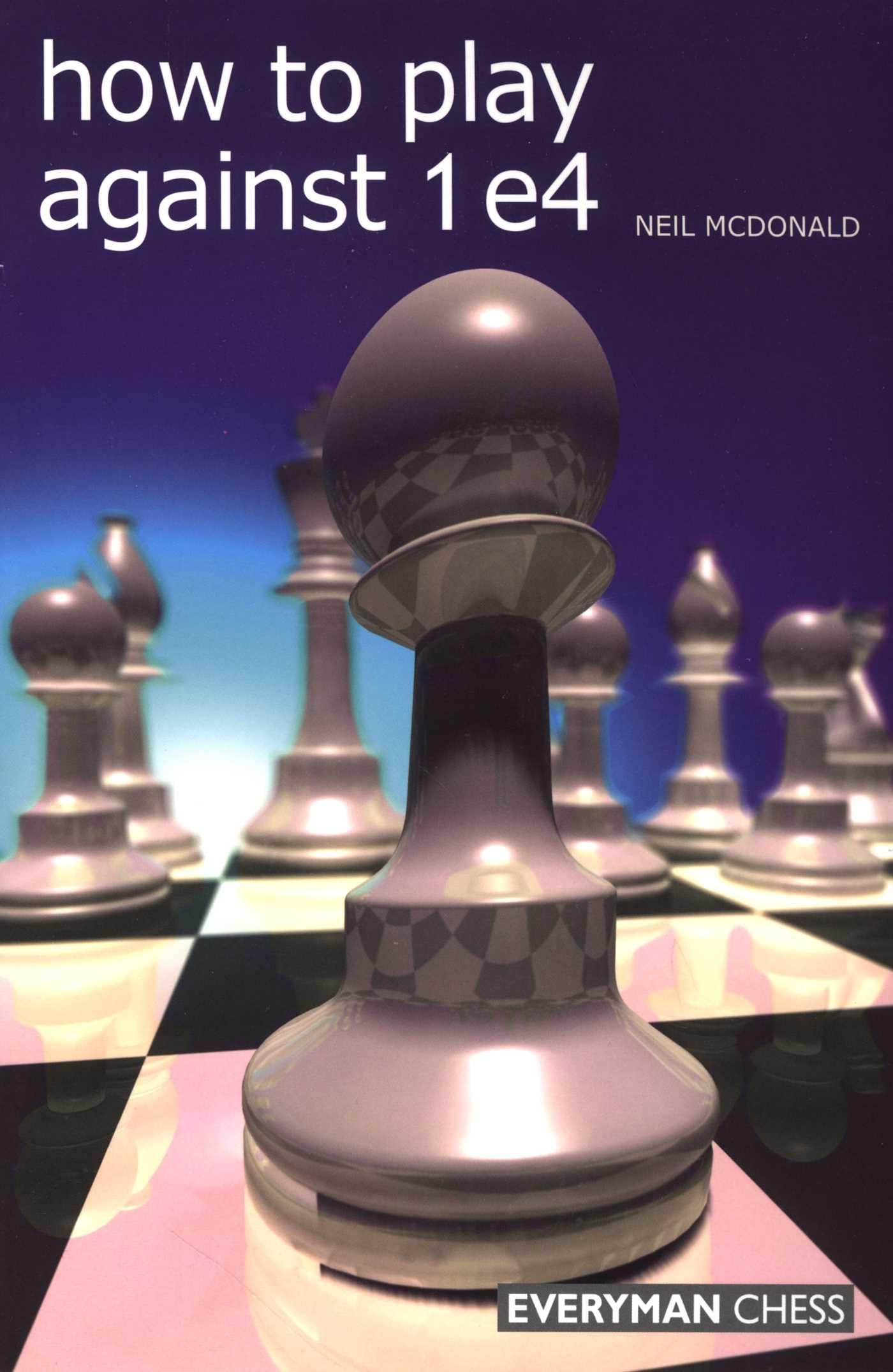 How to Play Against 1 e4 By Neil McDonald
