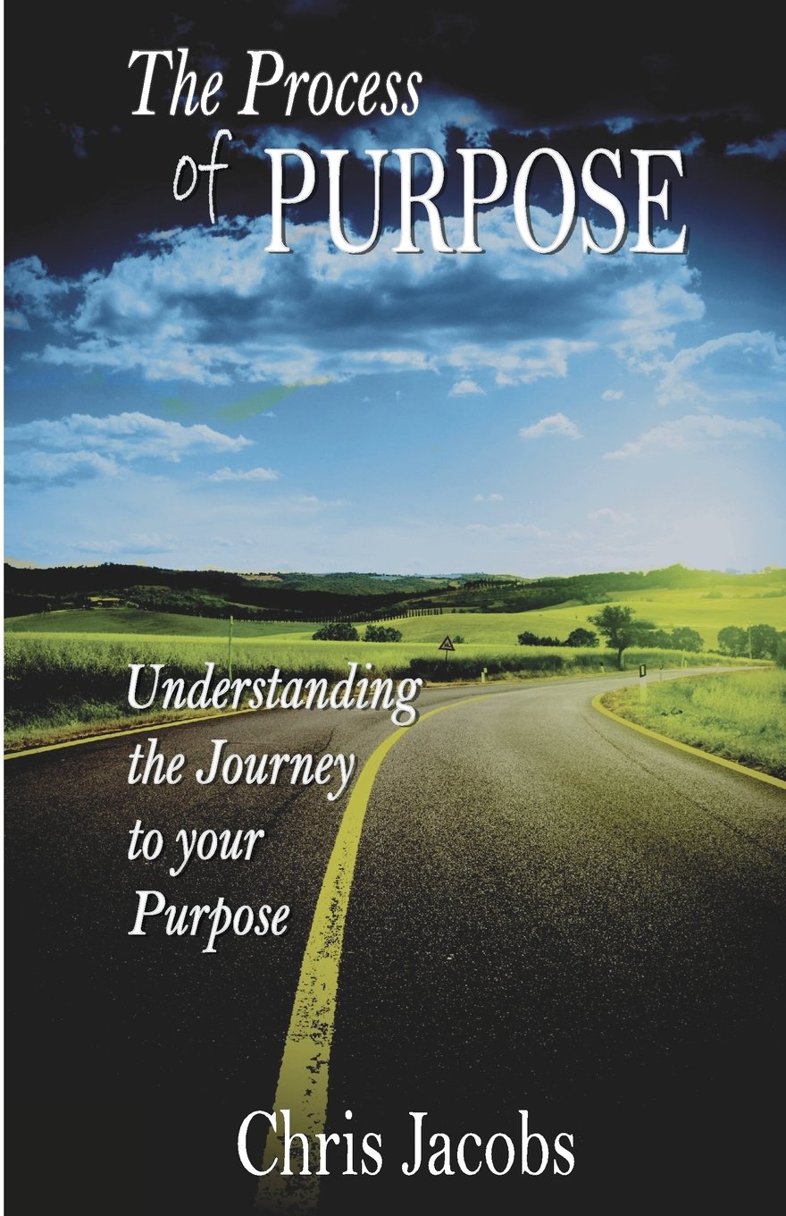 THE PROCESS OF PURPOSE: UNDERSTANDING THE JOURNEY TO YOUR PURPOSE