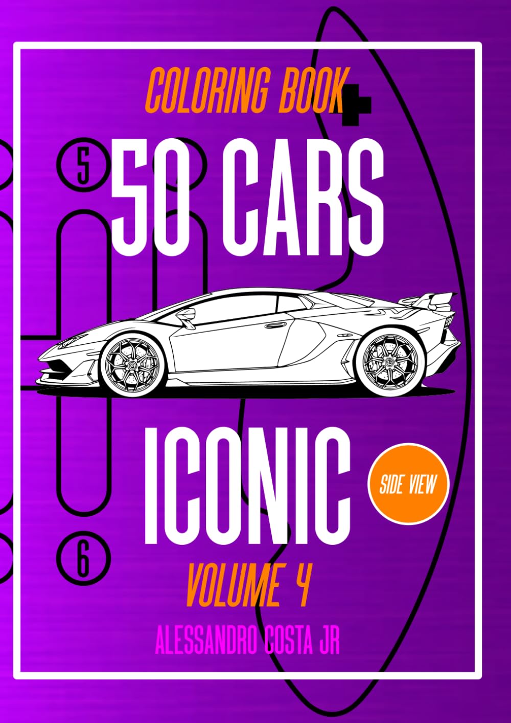 50 CARS ICONIC VOLUME 4 SIDE VIEW THE BIGGEST SERIES CAR COLORING BOOK: CAR, OLDCAR, SUPERCAR, SUV, HYPERCAR FOR CAR ENTHUSIAST FROM 1960s TO HYPERCAR !