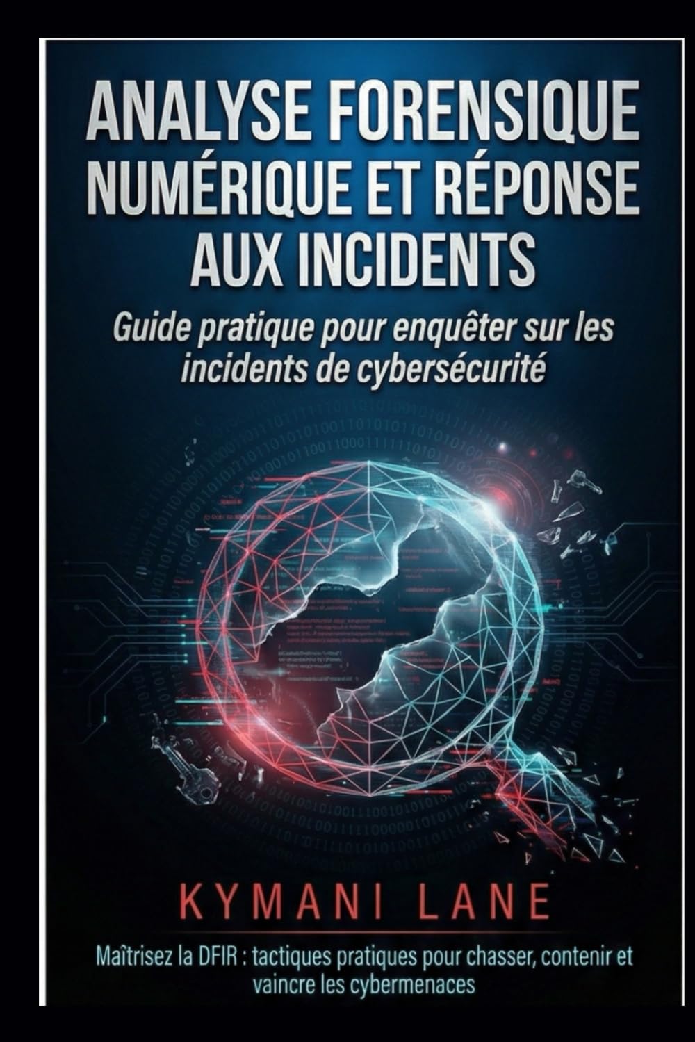 Analyse forensique numérique et réponse aux incidents: Guide pratique pour enquêter sur les incidents de cybersécurité