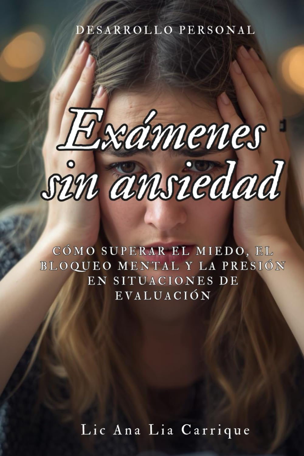 Exámenes sin ansiedad: Cómo superar el miedo, el bloqueo mental y la presión en situaciones de evaluación