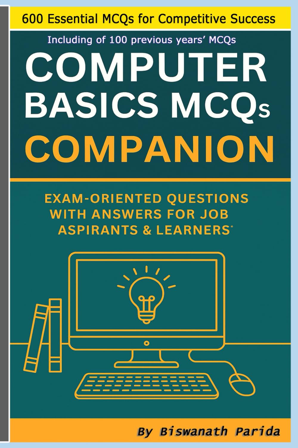 Computer Basics MCQs Companion: Exam-Oriented Questions with Answers for Job Aspirants & Learners.: 600 Essential MCQs ( Including 100 previous years’ )