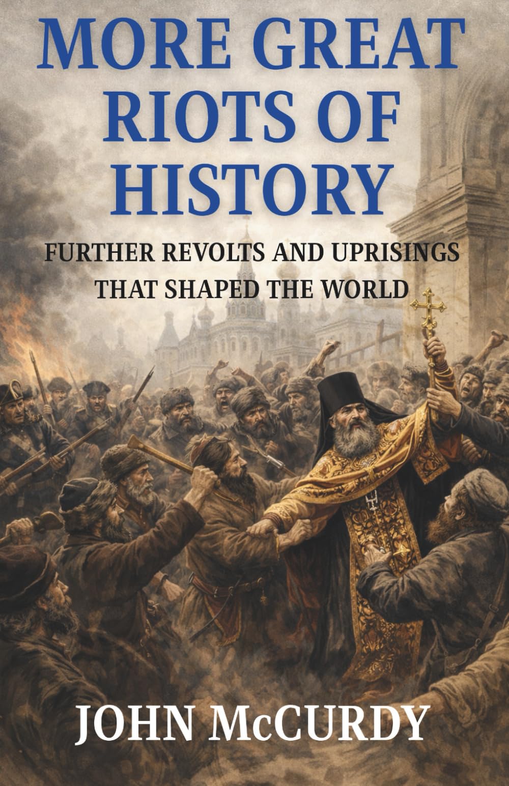 More Great Riots of History: Further Uprisings That Shaped the World