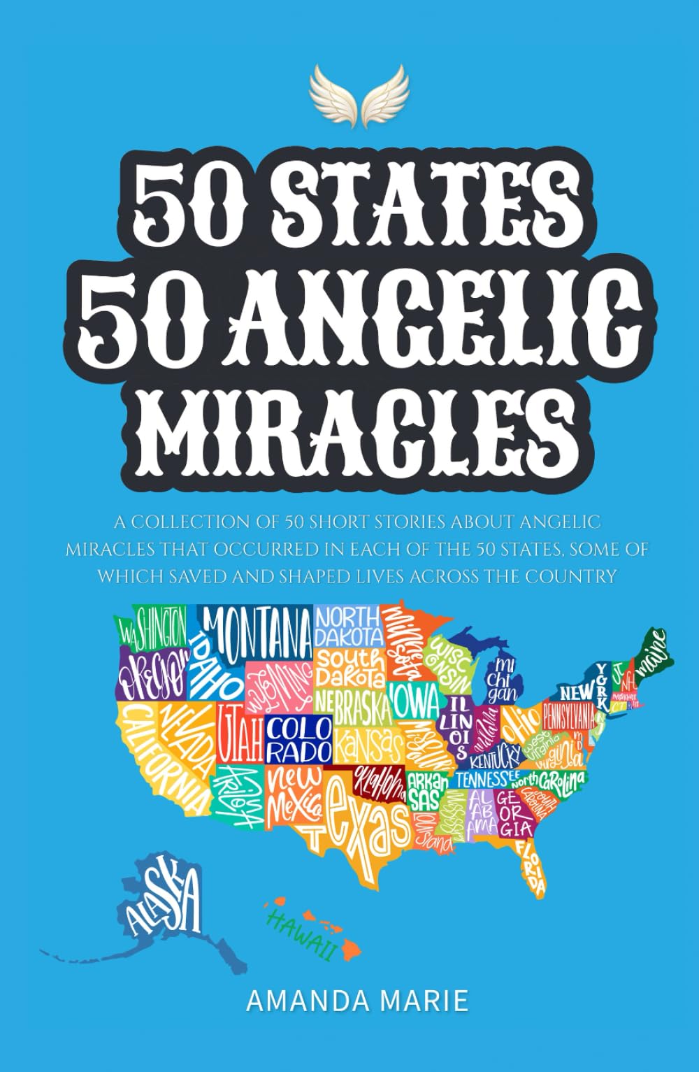 50 States 50 Angelic Miracles: Short Historical Accounts of Faith-Driven Events Across the United States (50 States 50 Miracles)