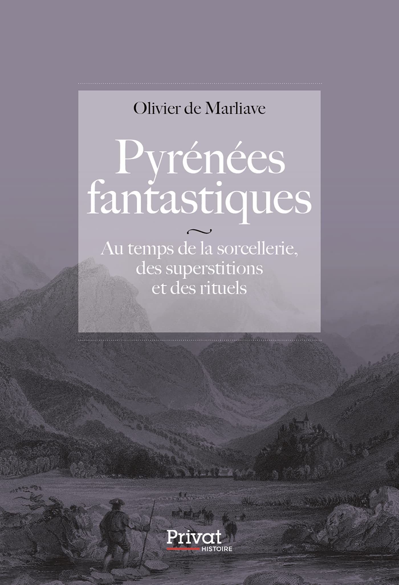 Pyrénées Fantastiques: Au temps de la sorcellerie, des superstitions et des rituels