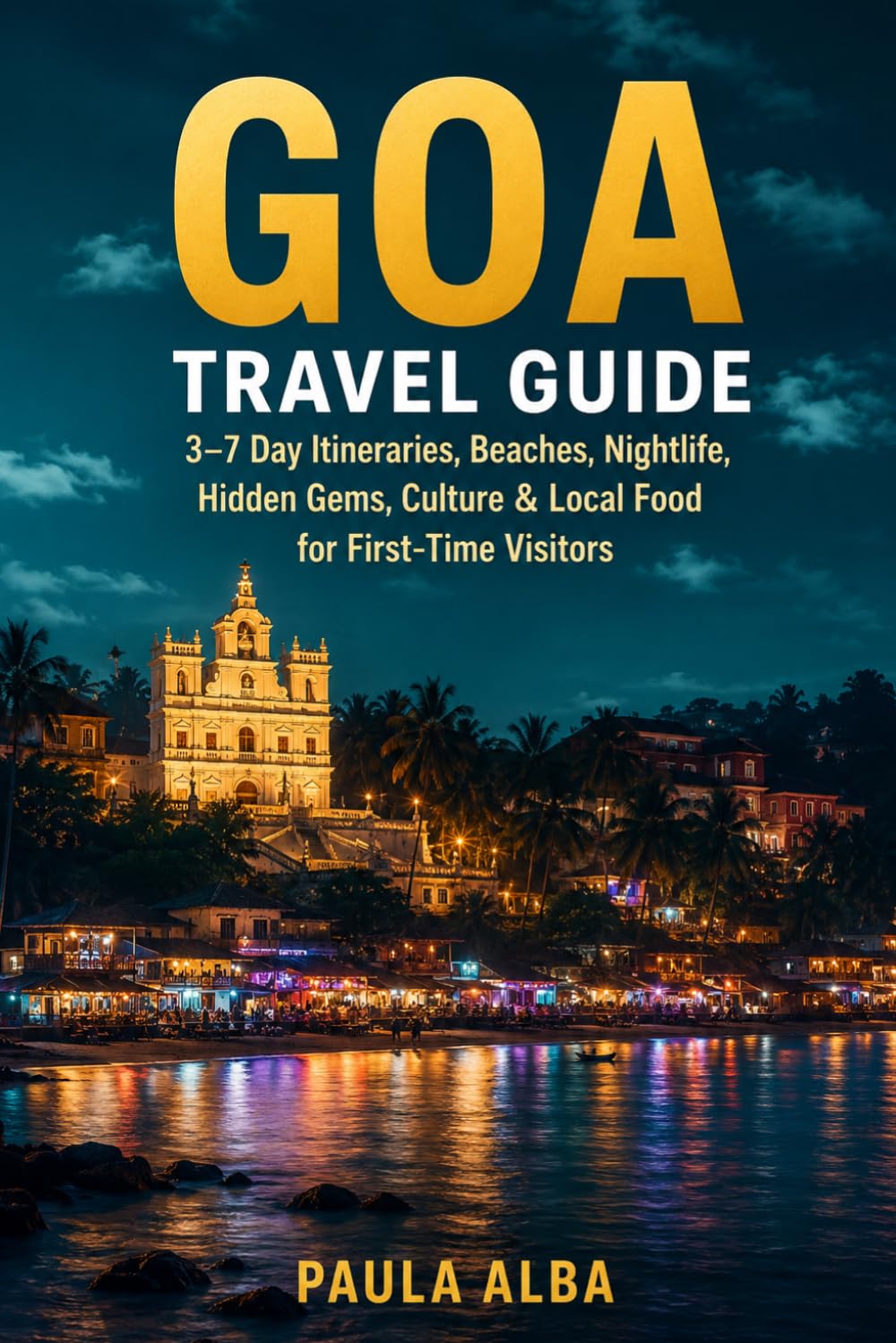 GOA TRAVEL GUIDE: 3–7 Day Itineraries, Beaches, Nightlife, Hidden Gems, Culture & Local Food for First-Time Visitors