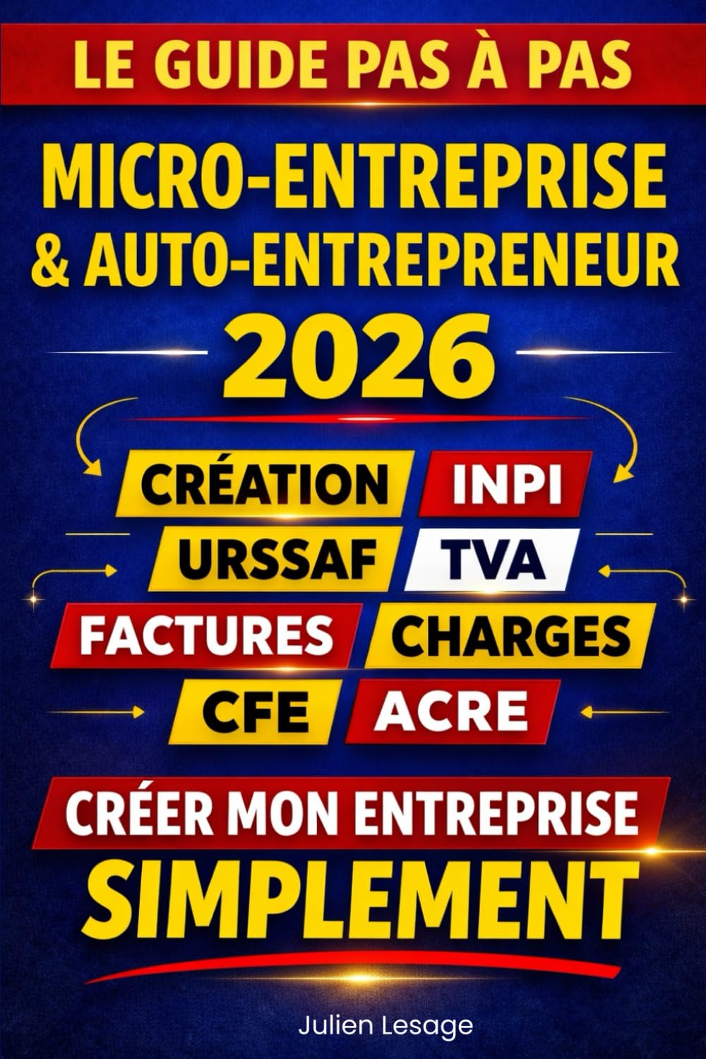 Micro-Entreprise & Auto-Entrepreneur 2026 Le guide pas à pas : création INPI, URSSAF, TVA, factures, charges, CFE, ACRE: Toutes les étapes pour lancer ... sans erreur et en toute clarté