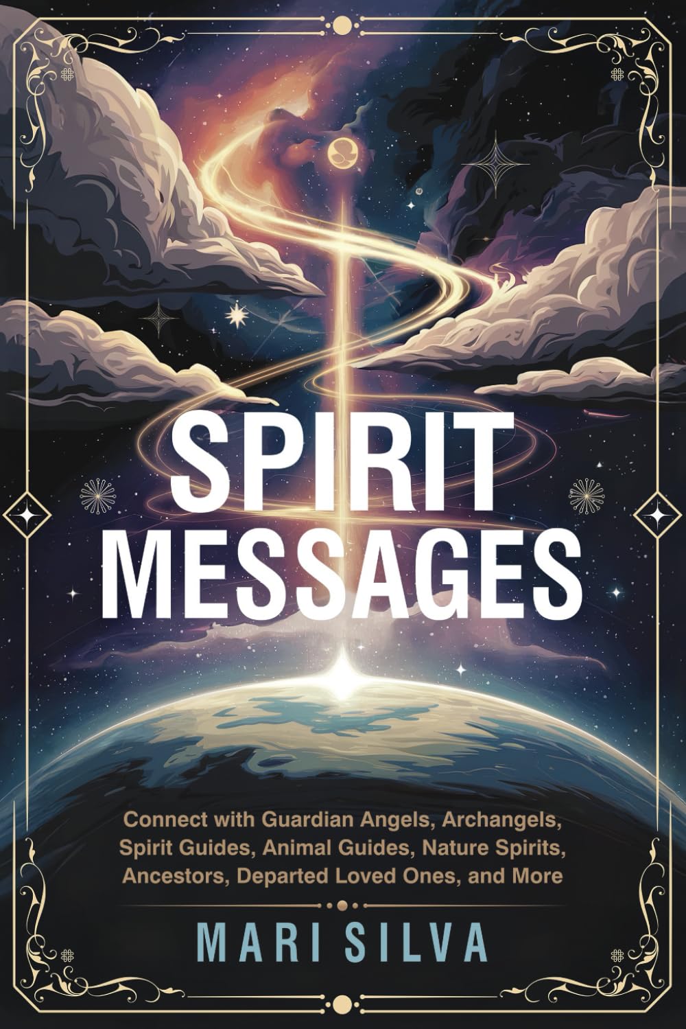 Spirit Messages: Connect with Guardian Angels, Archangels, Spirit Guides, Animal Guides, Nature Spirits, Ancestors, Departed Loved Ones, and More (Connecting with Spirit Guides)