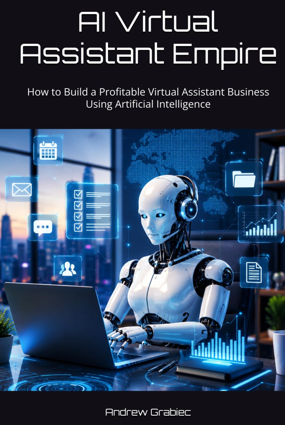 AI Virtual Assistant Empire: How to Build a Profitable Virtual Assistant Business Using Artificial Intelligence
