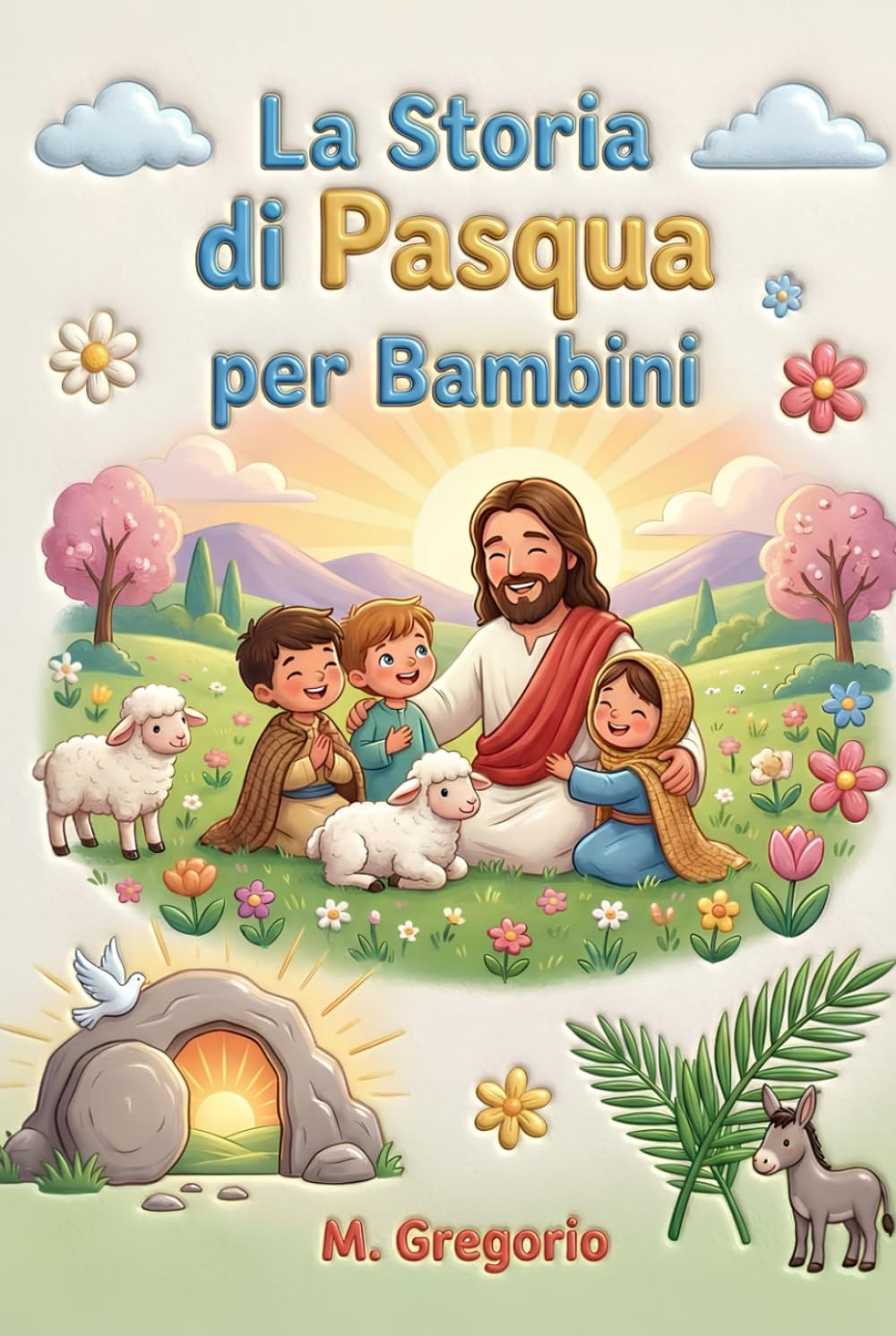 La Storia di Pasqua per Bambini: Un viaggio emozionante tra palme festose, un grande dolore e una sorpresa incredibile, per scoprire che dopo ogni notte arriva sempre la luce della Pasqua.