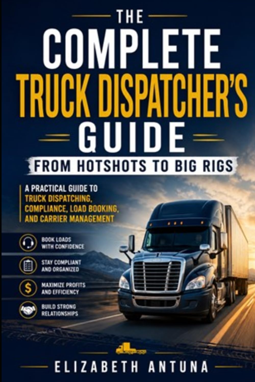 The Complete Truck Dispatcher’s Guide: APractical Guide to Freight Dispatching, Carrier Compliance, Load Booking, and Transportation Operations