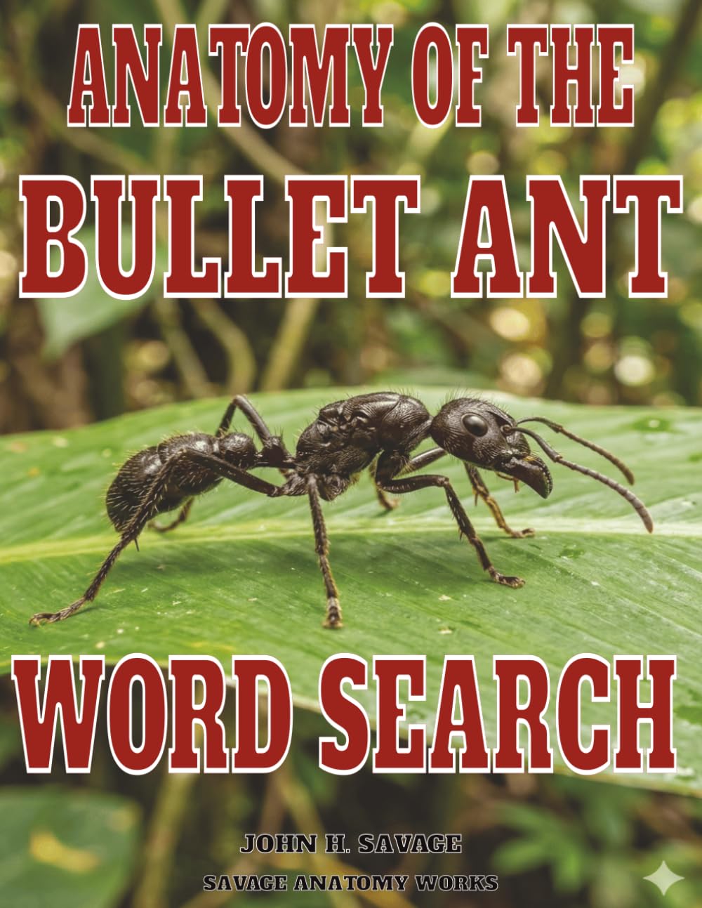 ANATOMY OF THE BULLET ANT WORD SEARCH: ADVANCED STRUCTURAL BIOLOGY OF A RAINFOREST ANT (Savage Anatomy)
