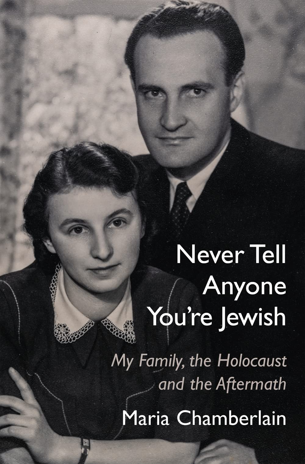 Never Tell Anyone You’re Jewish: My Family, the Holocaust and the Aftermath