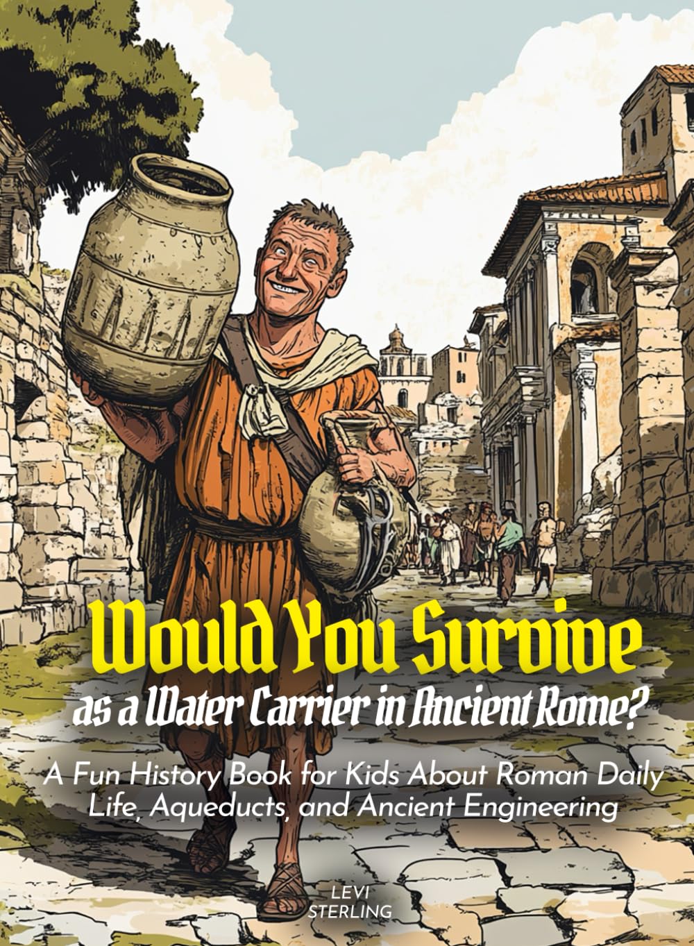 Would You Survive as a Water Carrier in Ancient Rome?: A Fun History Book for Kids About Roman Daily Life, Aqueducts, and Ancient Engineering (History For Kids)