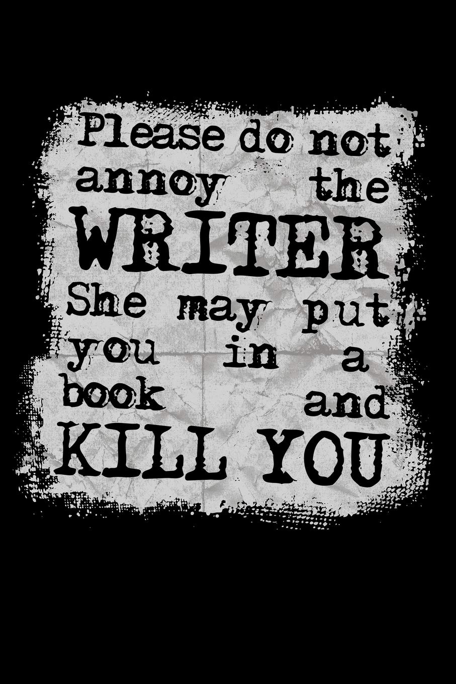 Please Do Not Annoy The Writer She May Put You In A Book And Kill You: Blank Lined Writing Journal Diary to Write In - Classic Ruled Writer Notebook