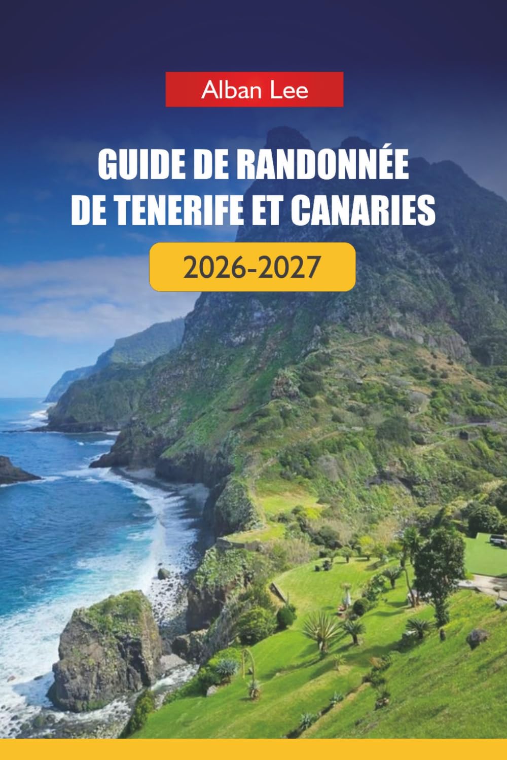 GUIDE DE RANDONNÉE DE TENERIFE ET CANARIES 2026-2027: Sentiers volcaniques, planification prête pour permis et itinéraires insulaires cachés pour les ... (Trailblazer’s Ultimate Hiking Guides)