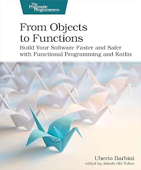 From Objects to Functions: Build Your Software Faster and Safer with Functional Programming and Kotlin-Wow! eBook
