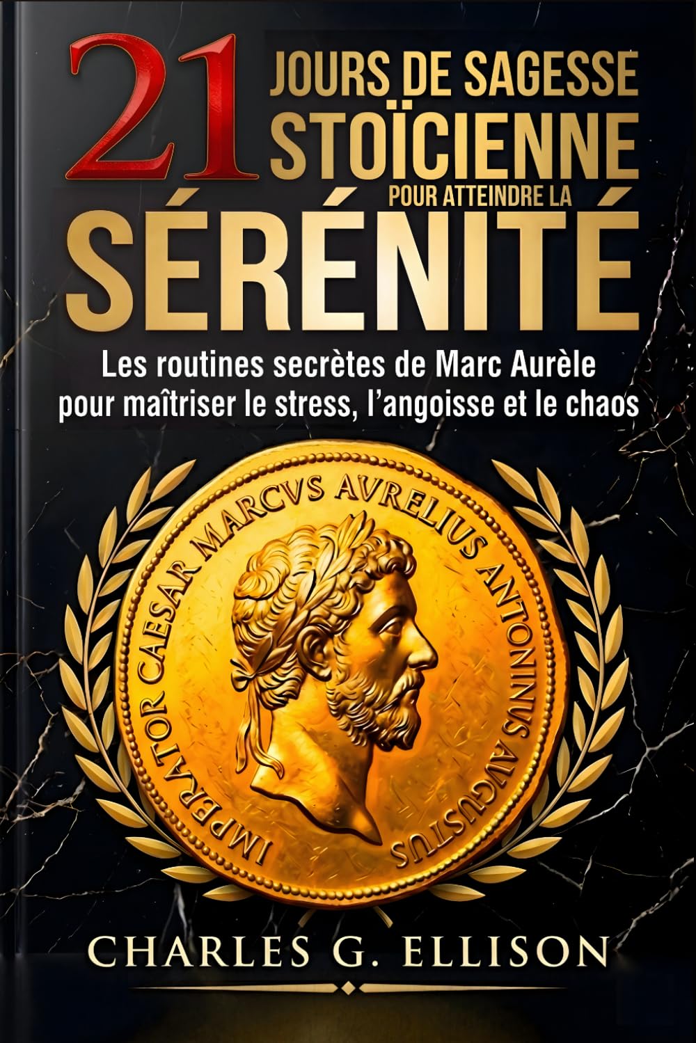 21 jours de sagesse stoïcienne pour atteindre la sérénité: Les routines secrètes de Marc Aurèle pour maîtriser le stress, l'angoisse et le chaos