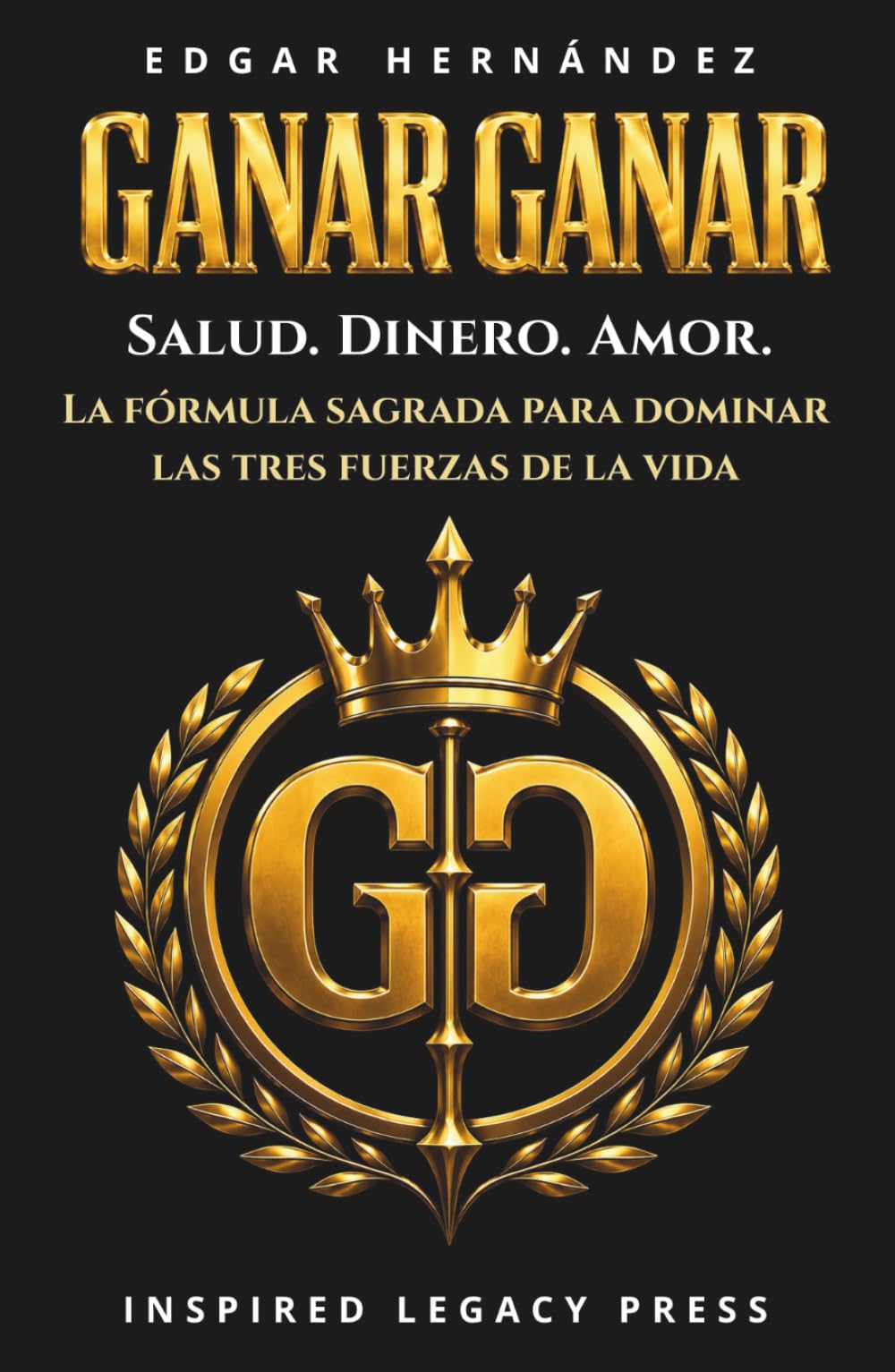 Ganar Ganar: Salud. Dinero. Amor.: La fórmula sagrada para dominar las tres fuerzas de la vida. (Inspired Riqueza)