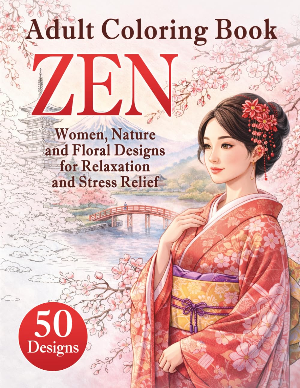 Zen Adult Coloring Book: Japanese Women, Nature and Floral Designs for Relaxation and Stress Relief: 50 Relaxing Pages + 20 Inspirational Affirmations for Calm, Mindfulness and Stress Relief