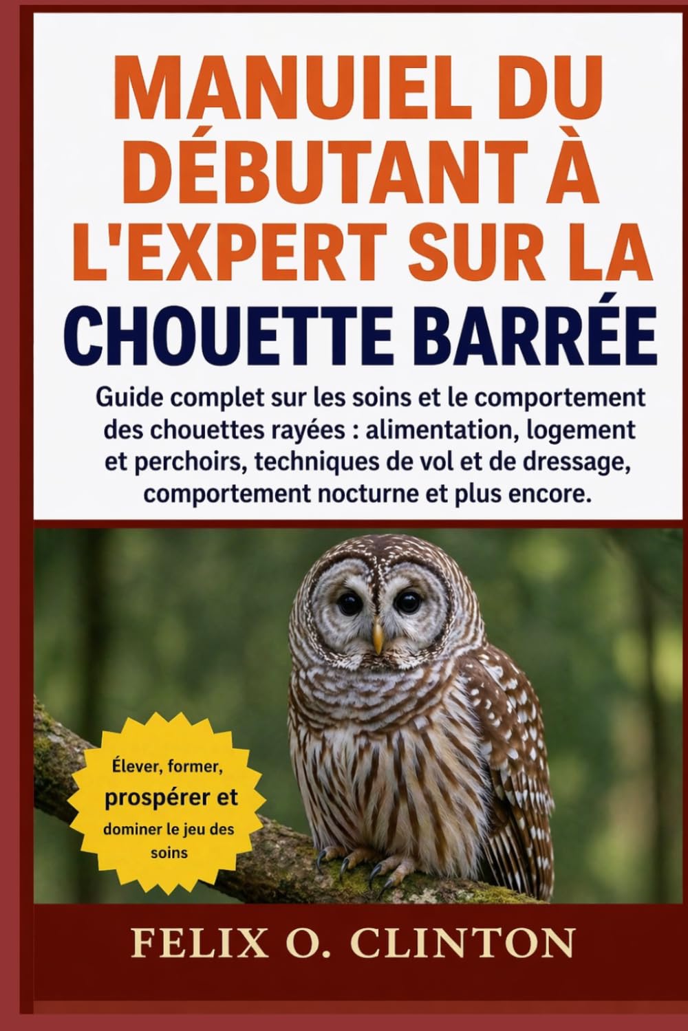 MANUEL DU DÉBUTANT À L'EXPERT SUR LA CHOUETTE BARRÉE: Guide complet sur les soins et le comportement des chouettes rayées : alimentation, logement et ... comportement nocturne et plus encore.