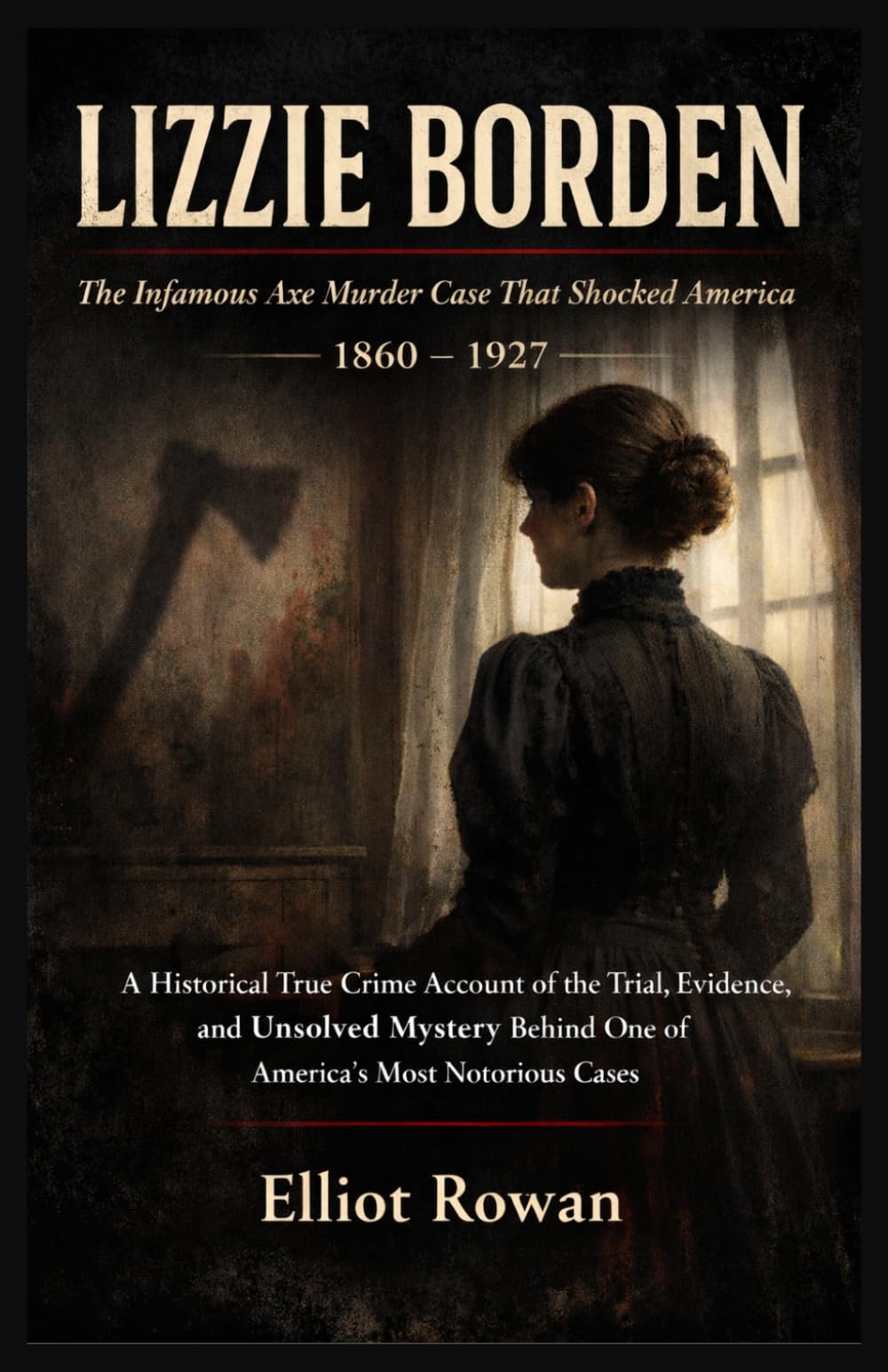 LIZZIE BORDEN: A Historical True Crime Account of the Trial, Evidence, and Unsolved Mystery Behind One of America’s Most Notorious Cases