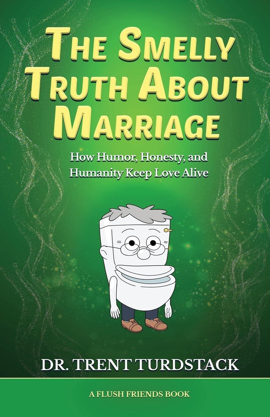 The Smelly Truth About Marriage: How Humor, Honesty, and Humanity Keep Love Alive (Flush Friends)