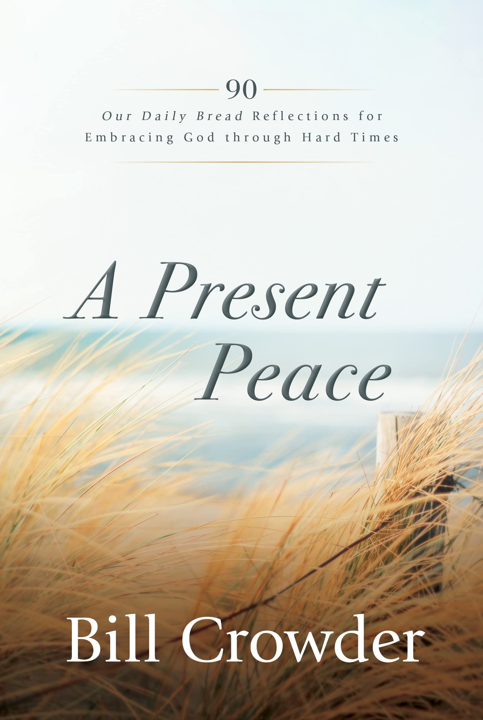 A Present Peace: 90 Our Daily Bread Reflections for Embracing God's Truth through Hard Times