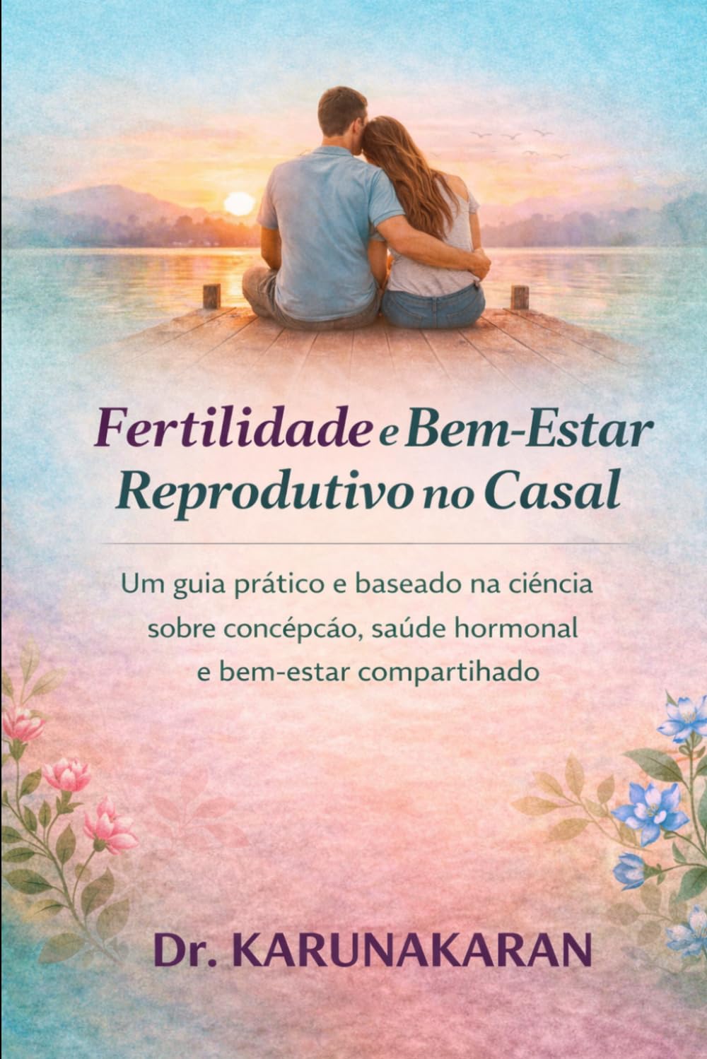 Fertilidade e Bem-Estar Reprodutivo no Casal: Um guia prático e baseado na ciência sobre concepção, saúde hormonal e bem-estar compartilhado (SAÚDE SIMPLIFICADA)