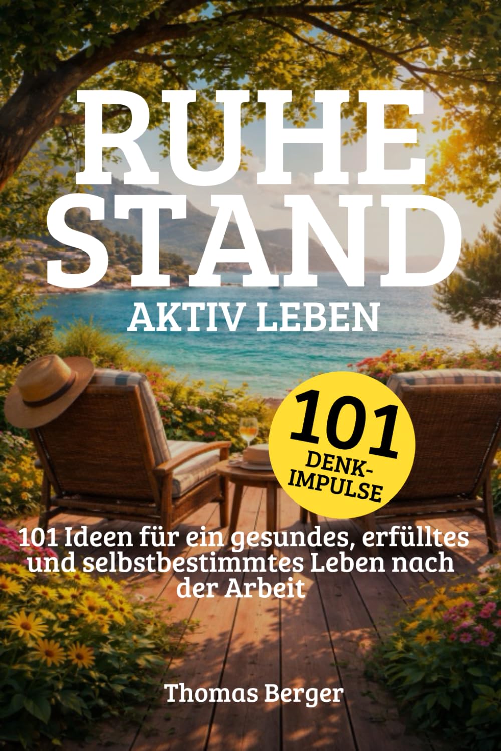 Ruhestand aktiv leben: 101 Ideen für ein gesundes, erfülltes und selbstbestimmtes Leben nach der Arbeit