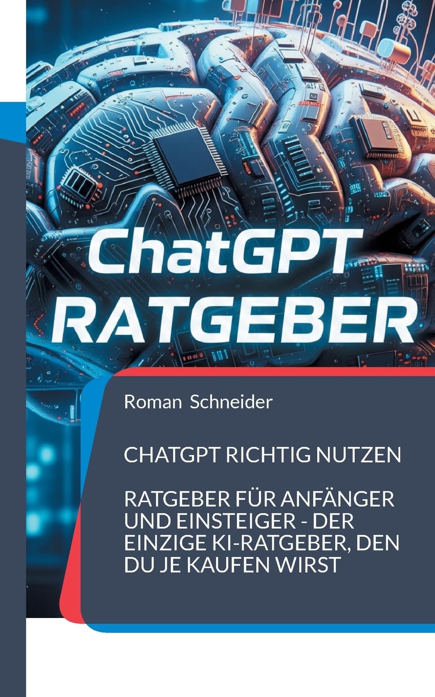 ChatGPT + Ratgeber + ChatGPT richtig nutzen: Ratgeber für Anfänger und Einsteiger – der einzige KI-Ratgeber, den Du je kaufen wirst