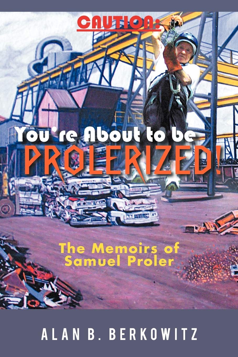 Caution: You're about to Be Prolerized: The Memoirs of Samuel Proler Paperback – Import, 5 October 2011